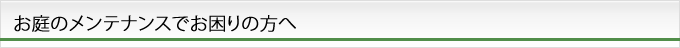 お庭のメンテナンスでお困りの方へ